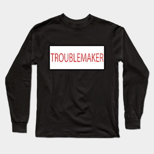 TROUBLEMAKER Long Sleeve T-Shirt